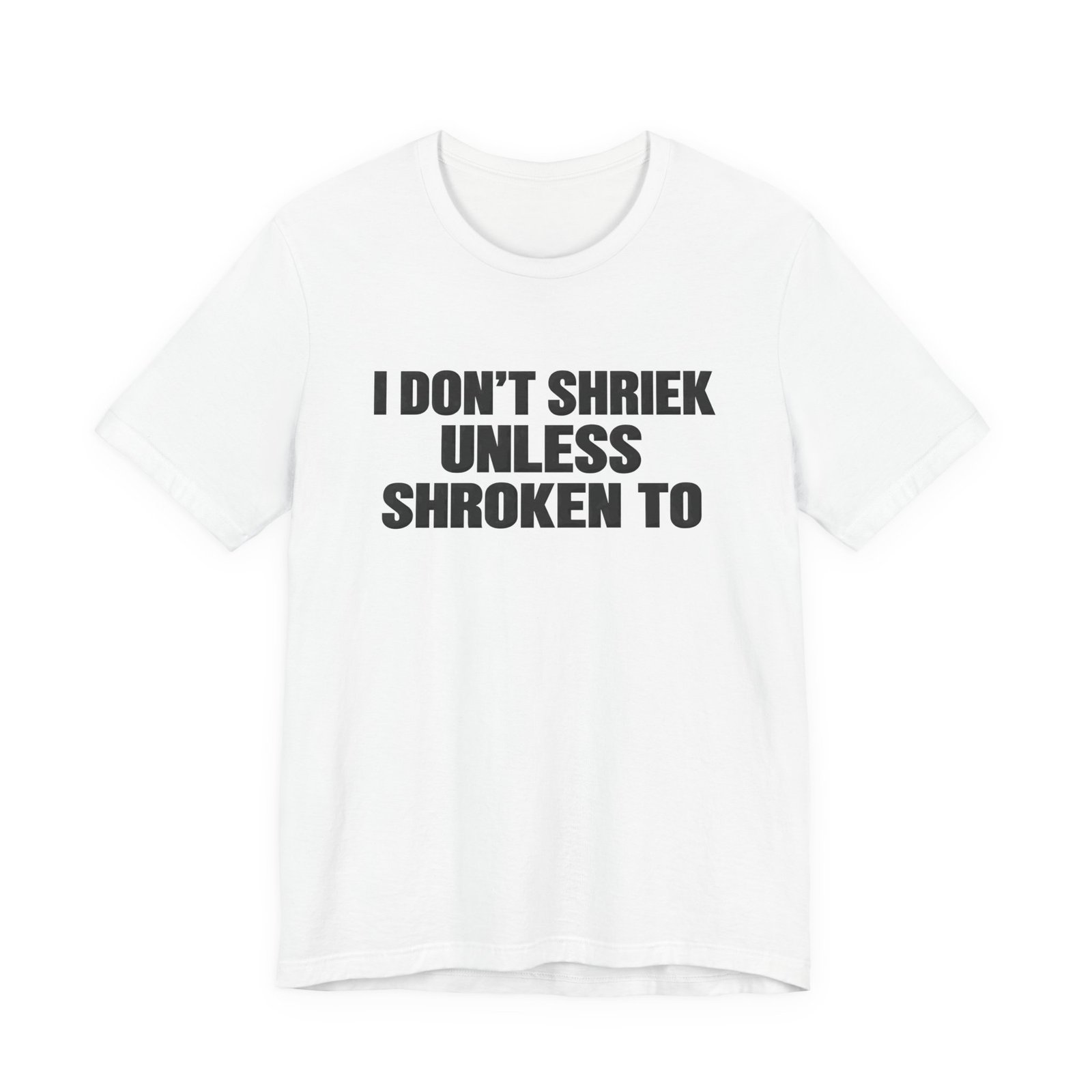 I Don't Shriek Unless Shroken To Typography Statement