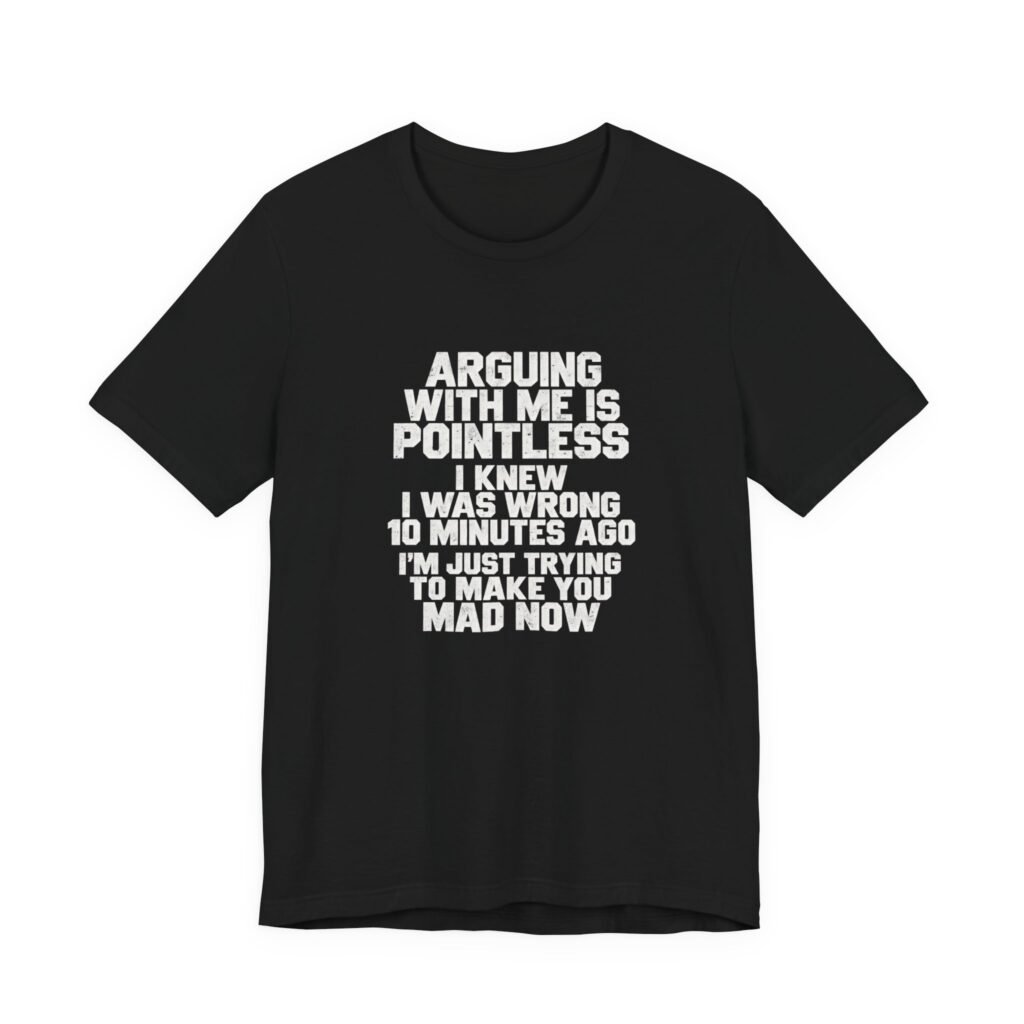 Arguing Is Pointless Stubborn Humor Graphic Tee