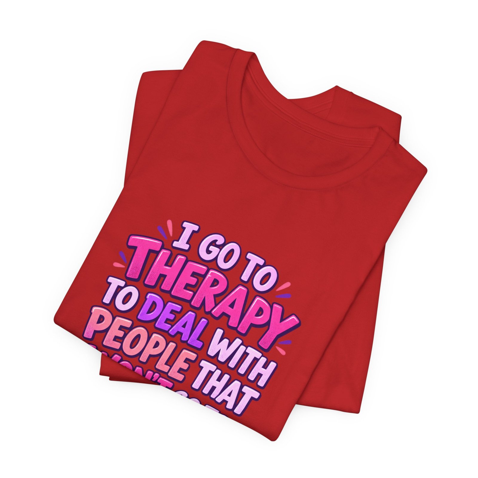 I Go To Therapy To Deal With People That Graphic Tee - Image 47