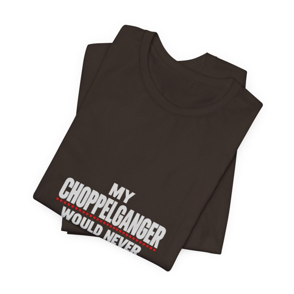 My Choppelganger Would Never Chopped Meme Pun Humor Graphic Tee