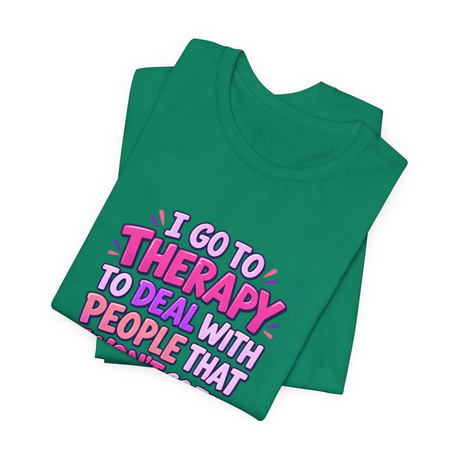 I Go To Therapy To Deal With People That Graphic Tee - Image 27