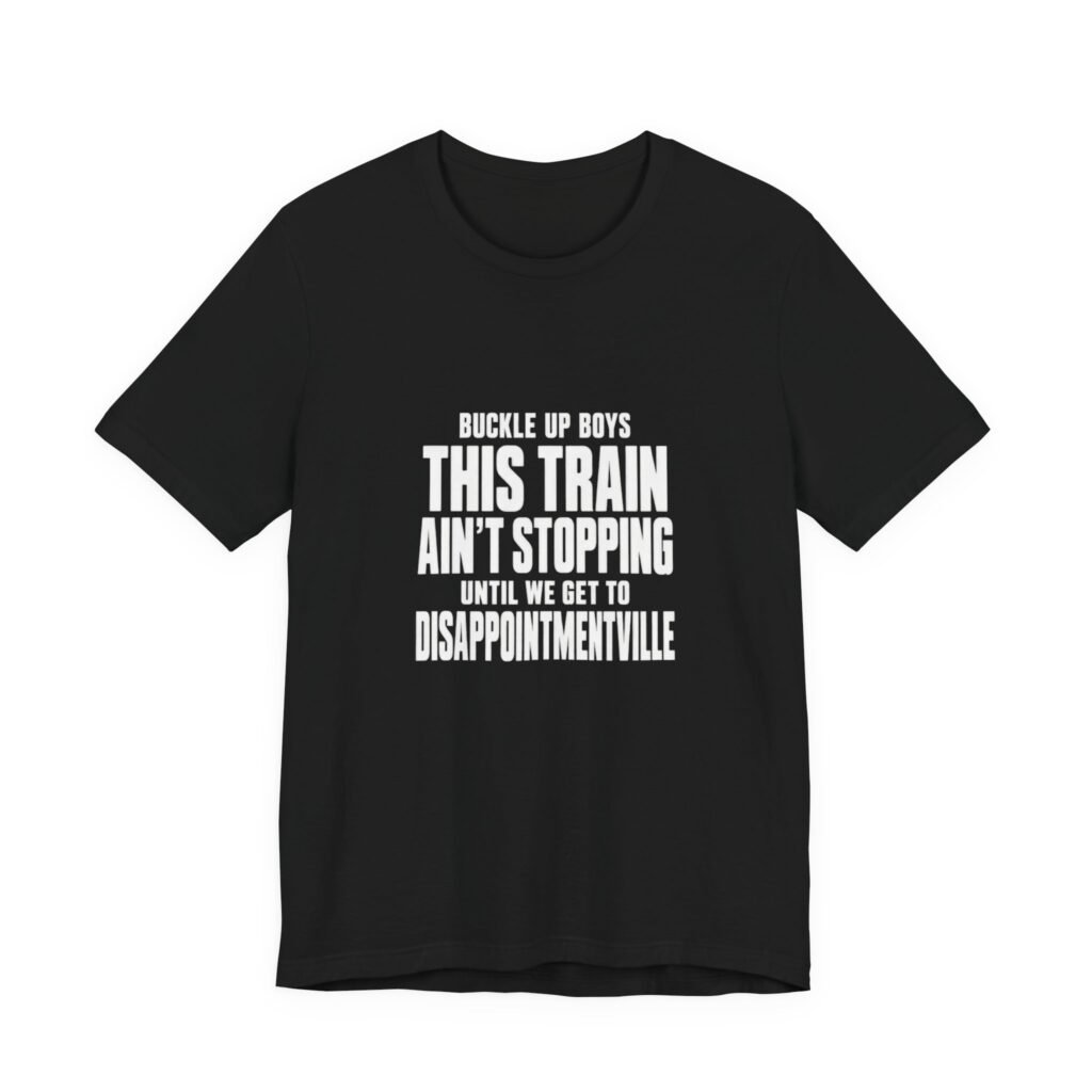Train Ain’t Stopping Until We Get To Disappointment Graphic Tee