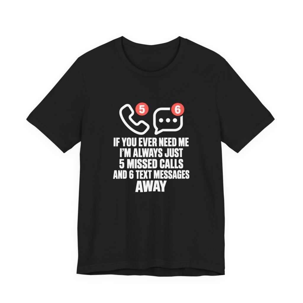 Always Just 5 Missed Calls And 6 Text Messages Graphic Tee