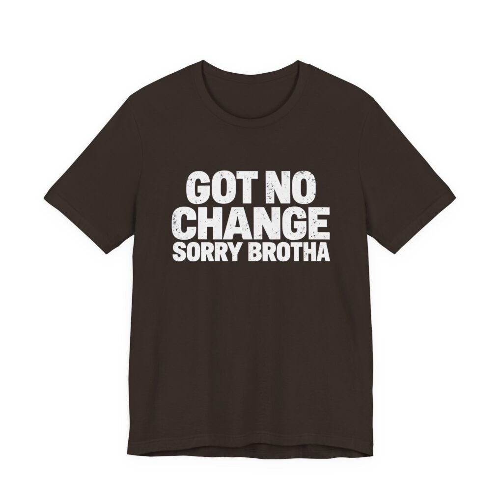 Got No Change Sorry Brotha Spare Change Meme Humor Graphic Tee