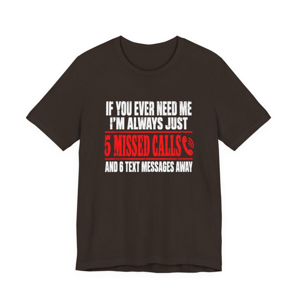 If Ever Need Me 5 Missed Calls And 6 Graphic Tee