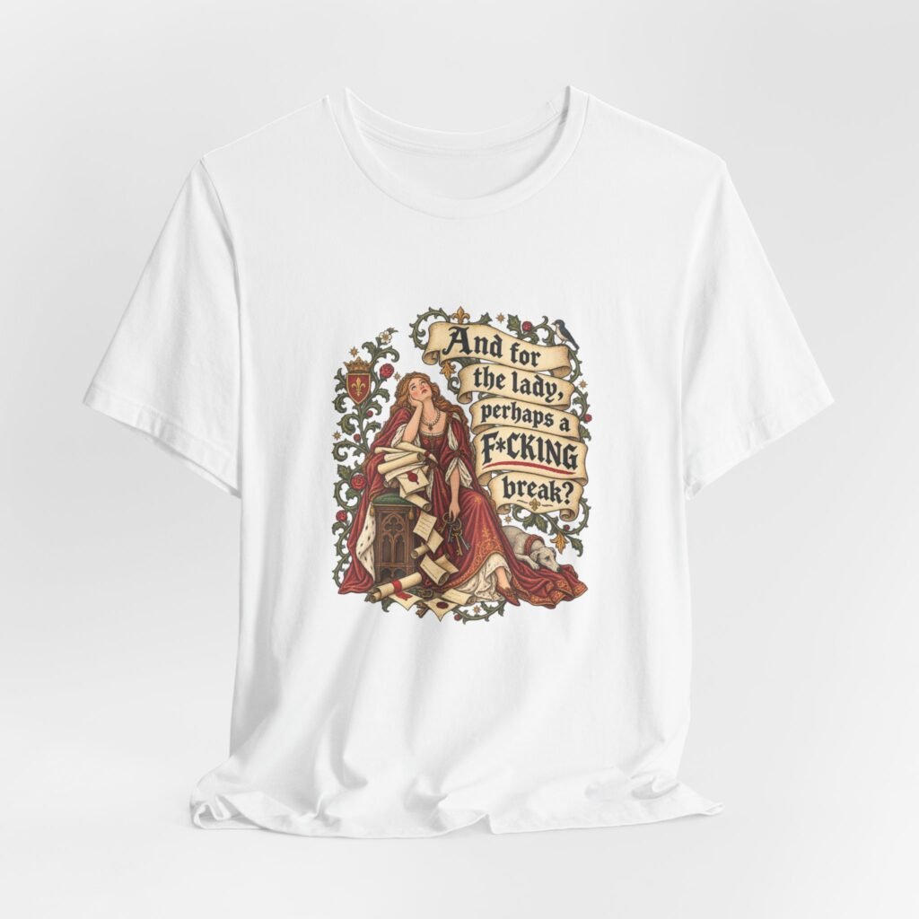 Weary Medieval Queen Needs A Break Adult Humor Graphic Tee