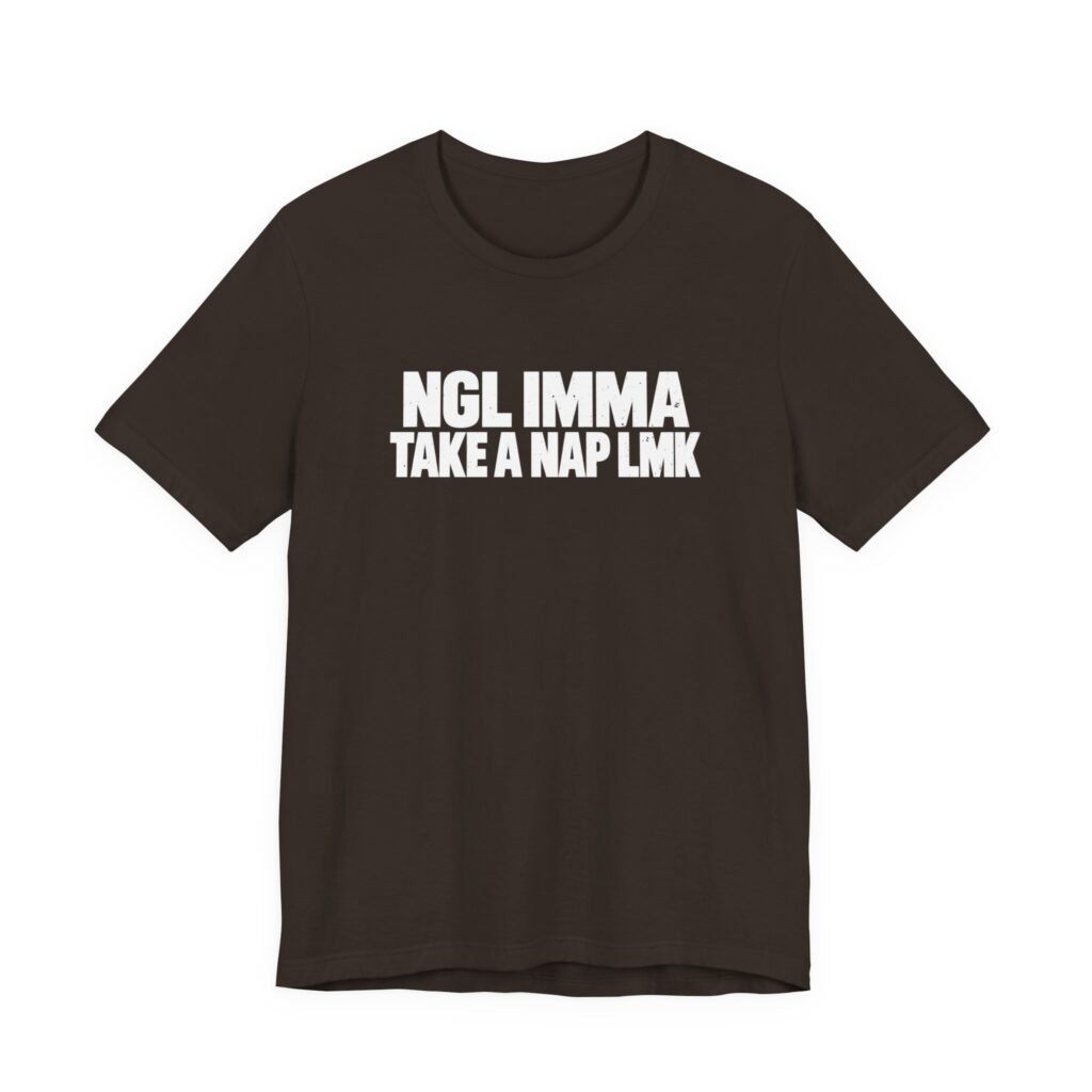 Dark brown t-shirt printed with the words NGL IMMA take a nap LMK