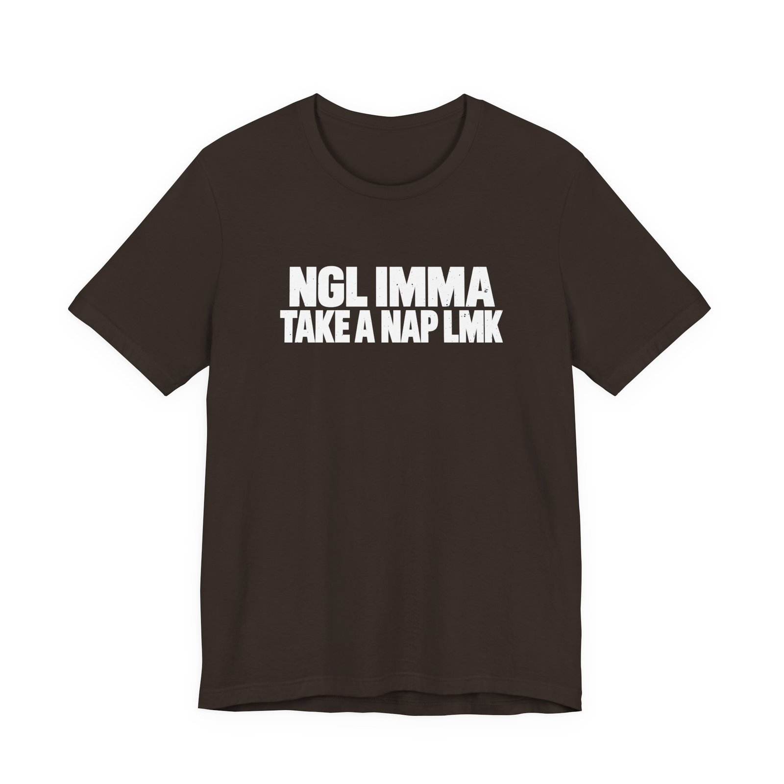 Dark brown t-shirt printed with the words NGL IMMA take a nap LMK