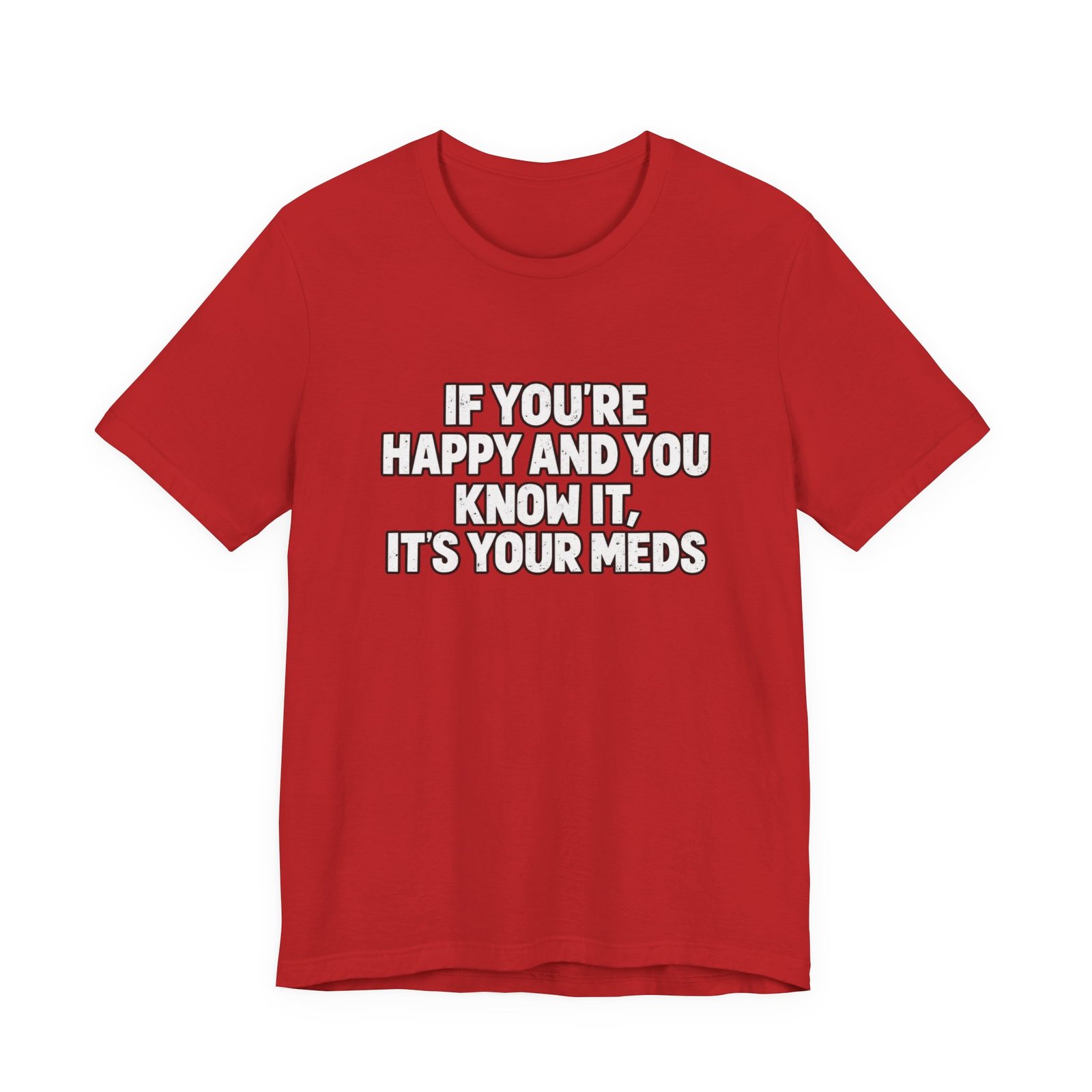 If You're Happy And Know It It's Your Meds Graphic Tee - Image 29