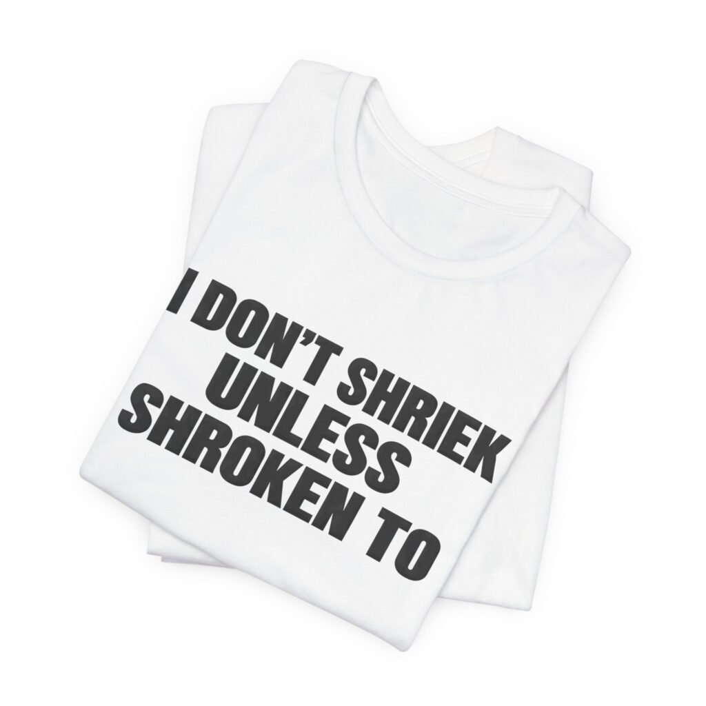 I Don’t Shriek Unless Shroken To Typography Statement
