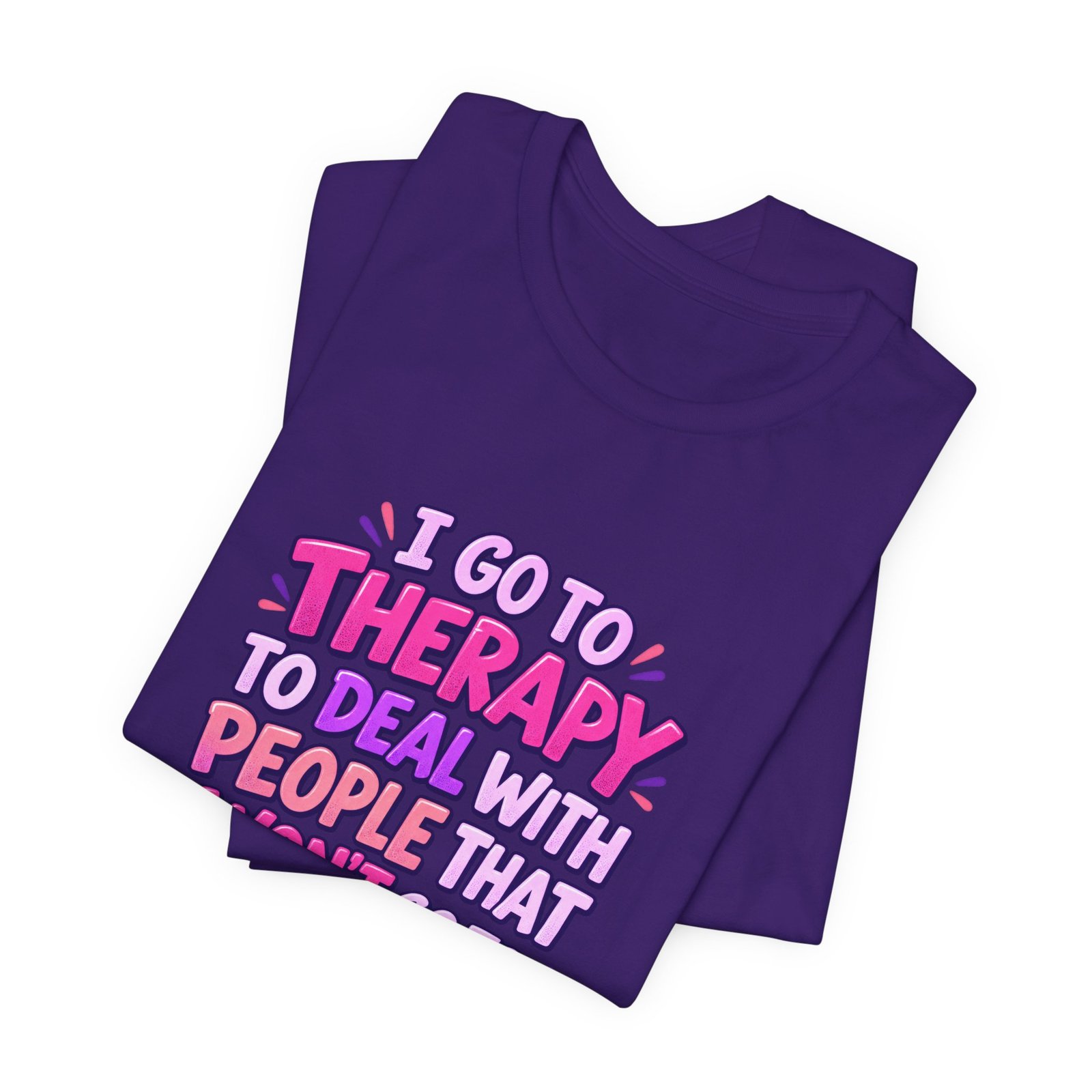 I Go To Therapy To Deal With People That Graphic Tee - Image 39