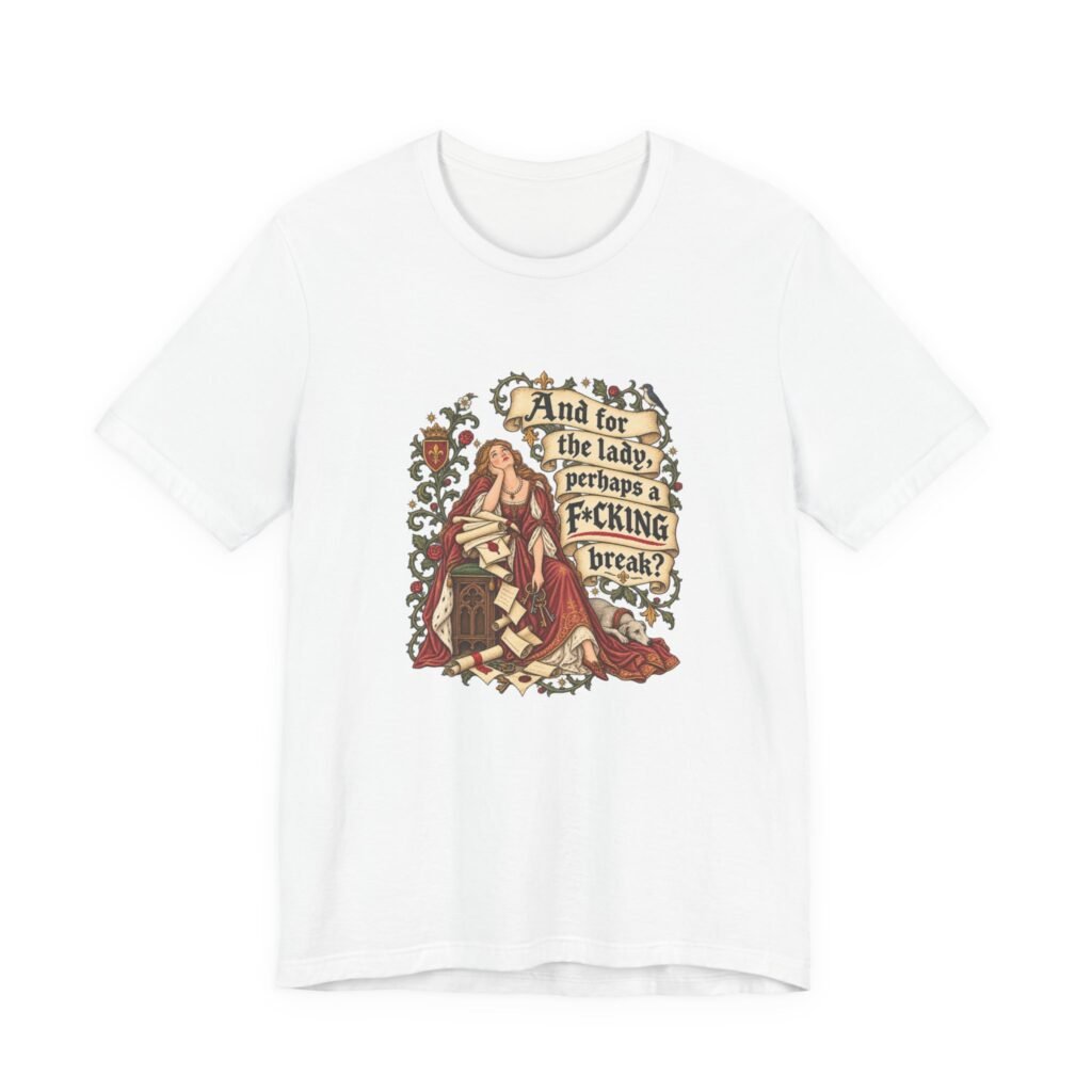 Weary Medieval Queen Needs A Break Adult Humor Graphic Tee