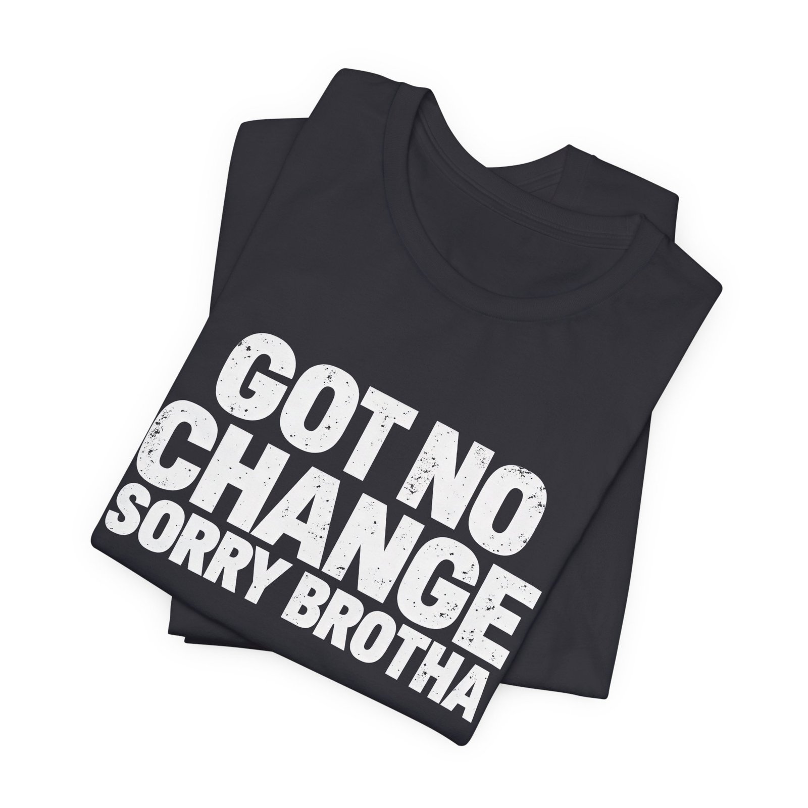 Got No Change Sorry Brotha Spare Change Meme Humor Graphic Tee - Image 11
