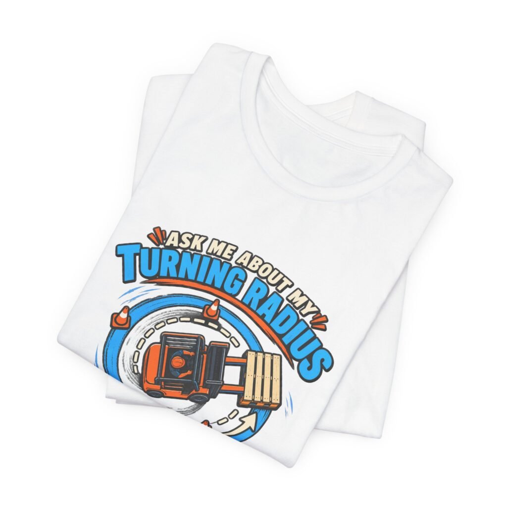 Ask About My Turning Radius Forklift Humor Graphic Tee