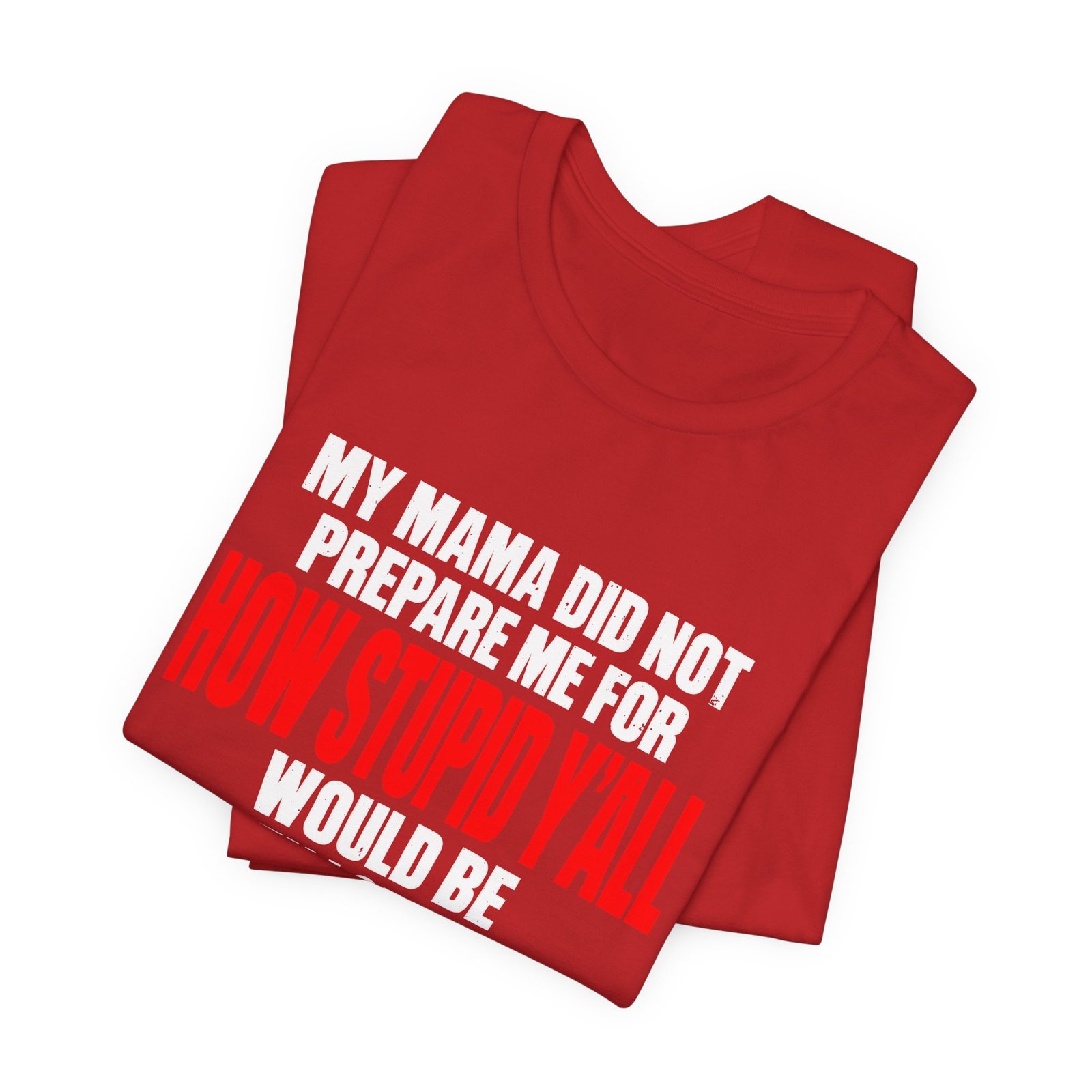 My Mama Did Not Prepare Me For How Stupid Graphic Tee - Image 31