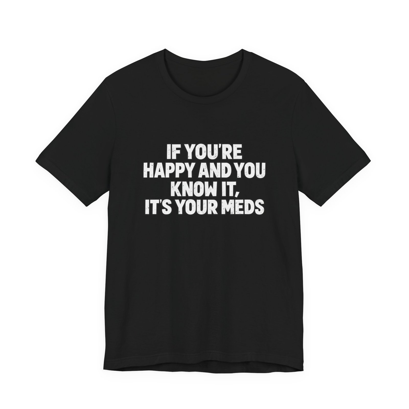 If You're Happy And Know It It's Your Meds Graphic Tee - Image 5