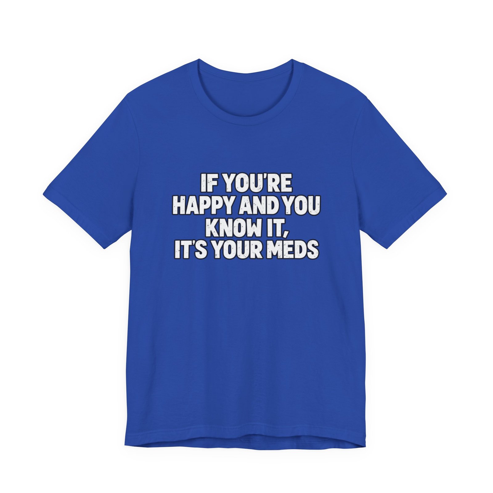 If You're Happy And Know It It's Your Meds Graphic Tee - Image 17