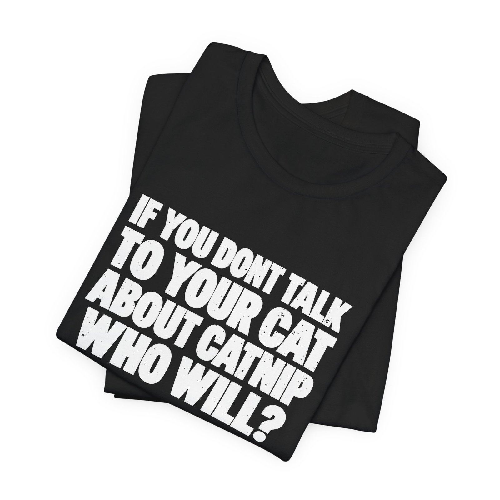 If You Don't Talk To Your Cat About Catnip Graphic Tee - Image 7