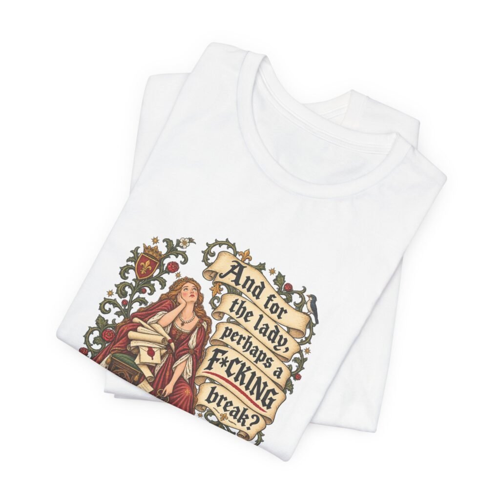 Weary Medieval Queen Needs A Break Adult Humor Graphic Tee