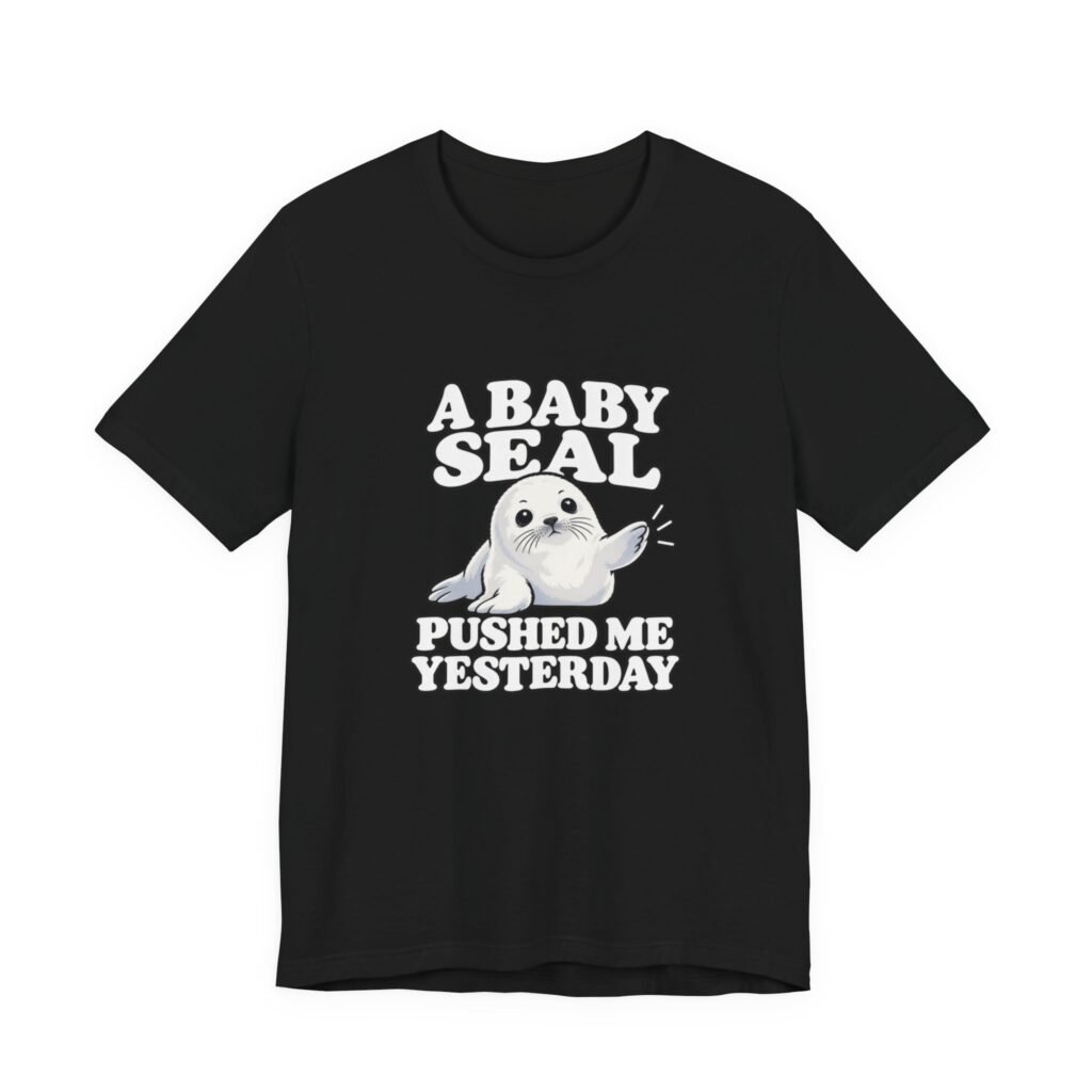 A Baby Seal Pushed Me Yesterday Cartoon Humor Graphic Tee