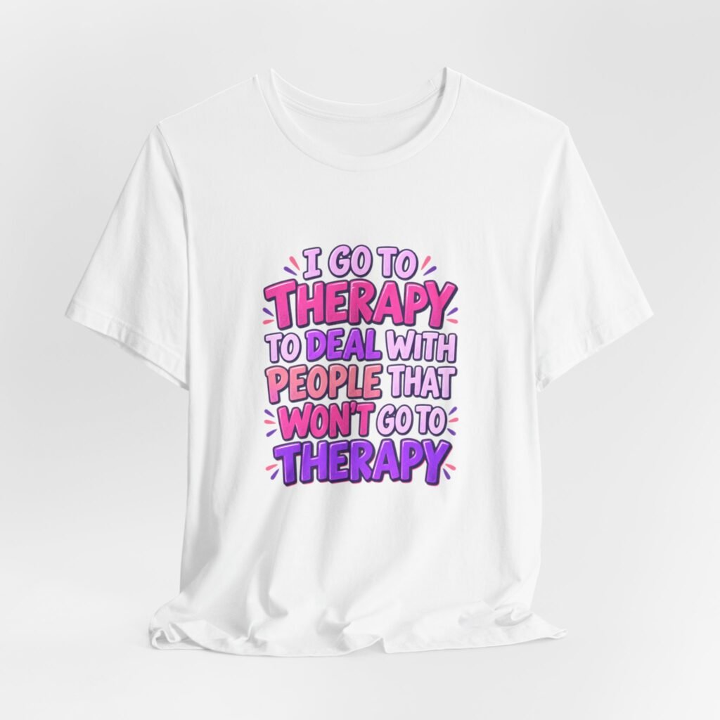 I Go To Therapy To Deal With People That Graphic Tee