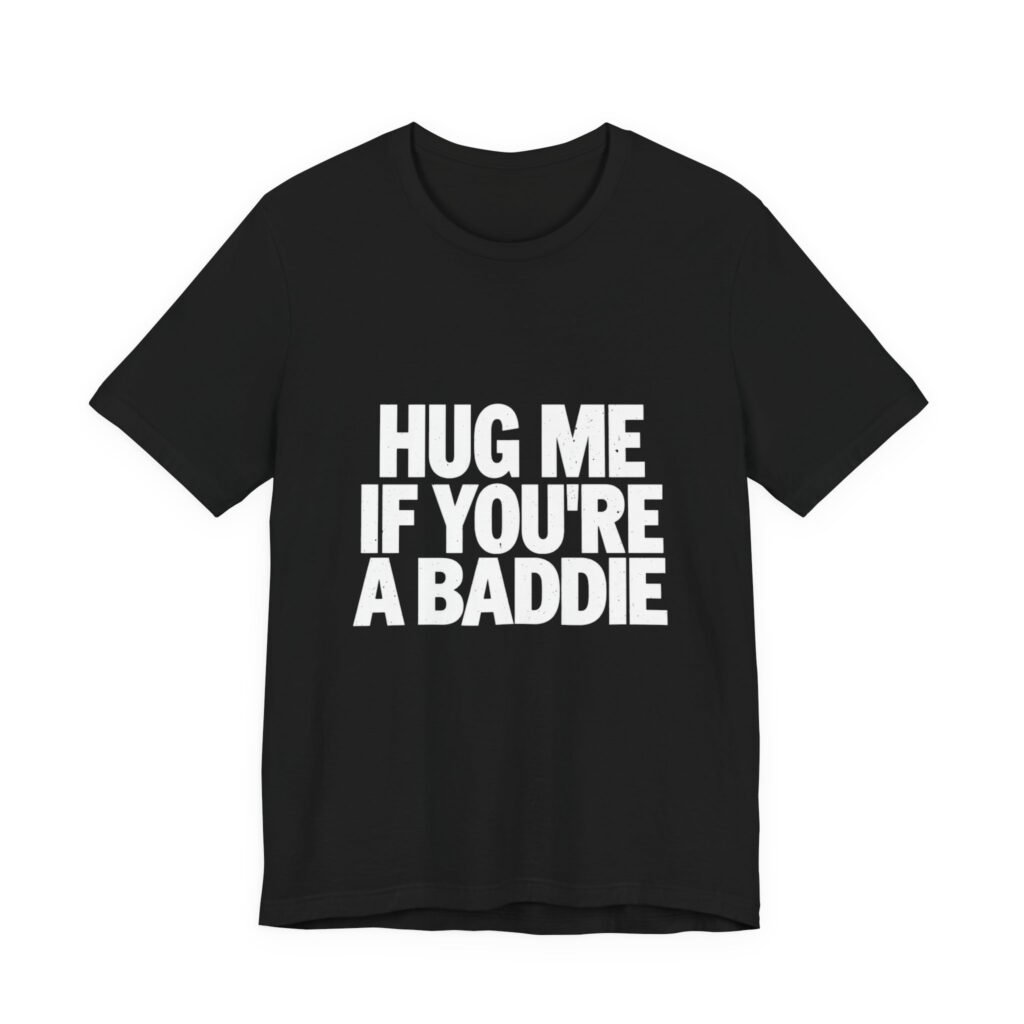 Hug Me If You’re A Baddie