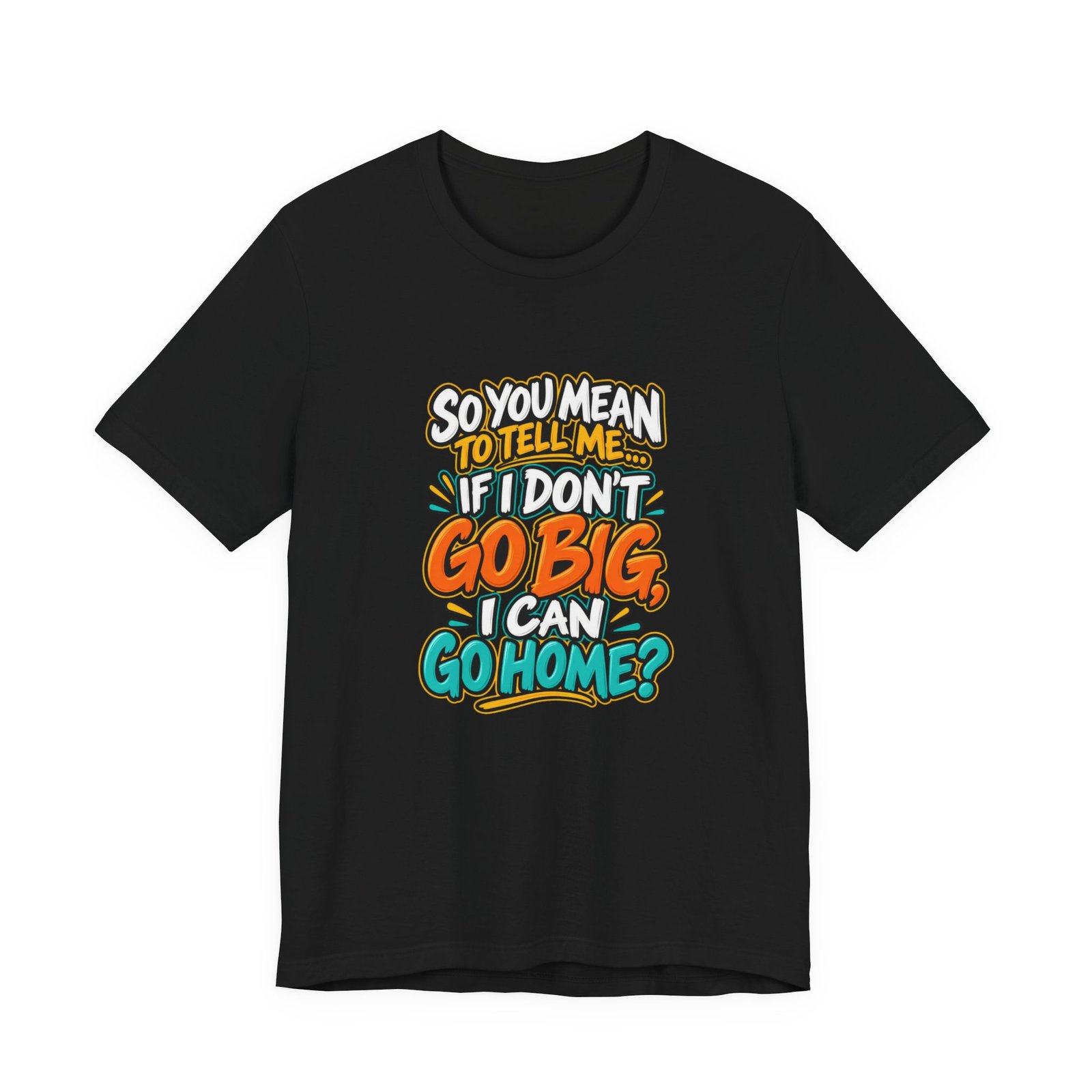 Can I Go Home Funny Quote Graphic Tee - Image 13