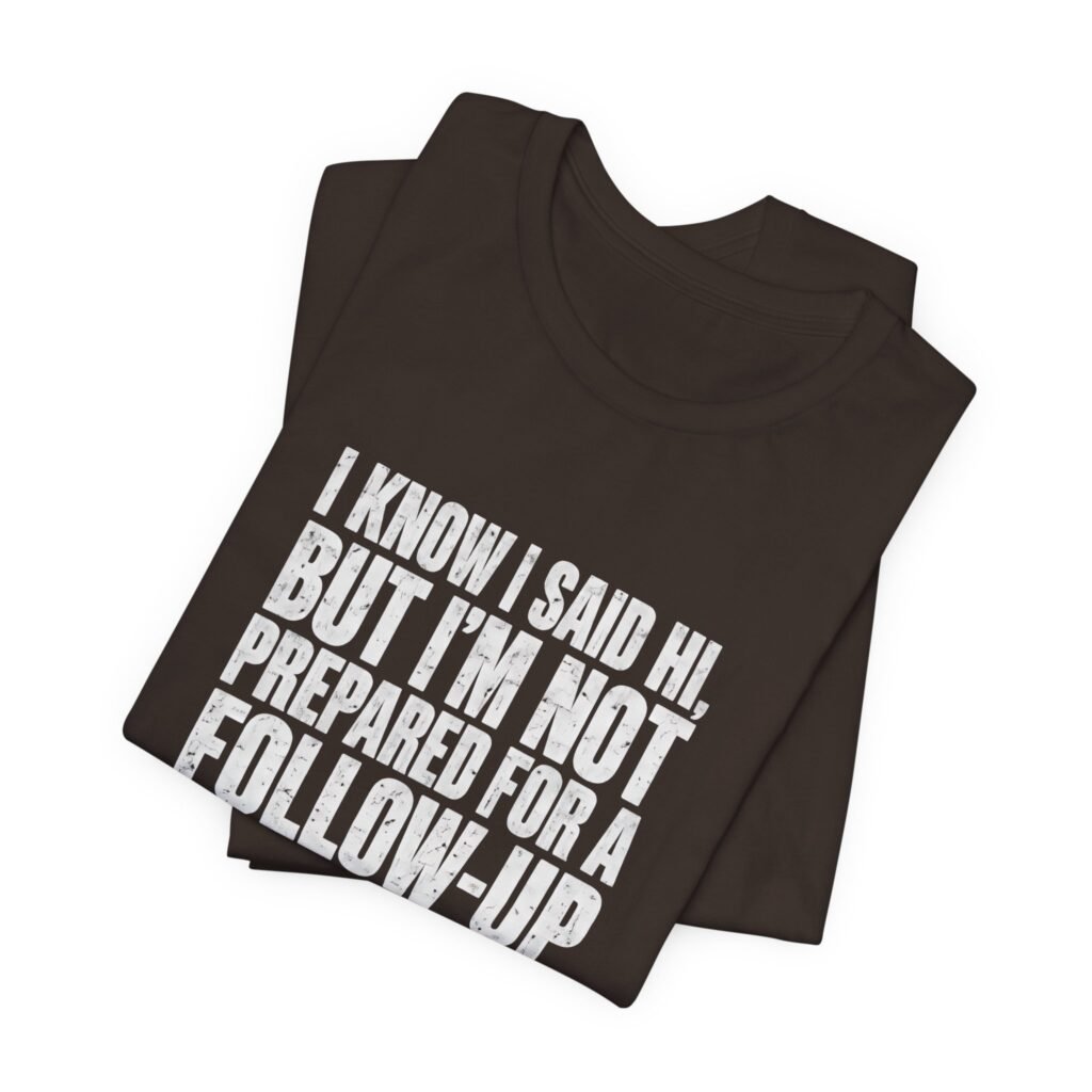 I Said Hi But No Follow-Up Conversation Graphic Tee