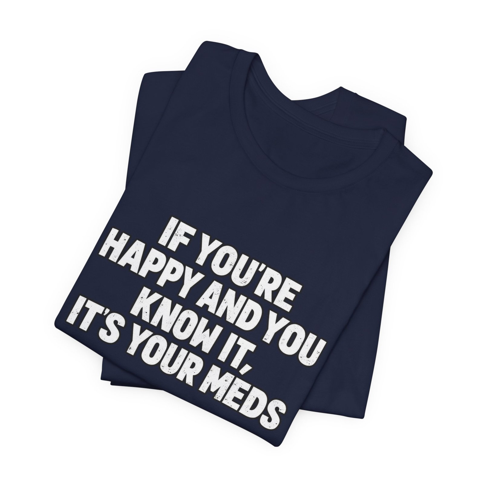 If You're Happy And Know It It's Your Meds Graphic Tee - Image 23