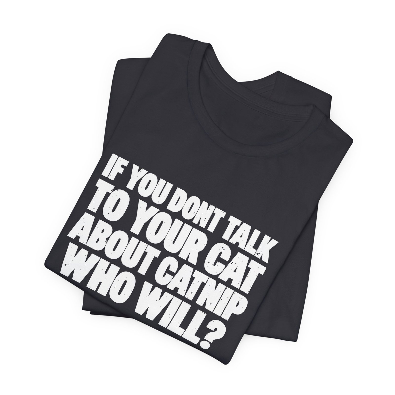If You Don't Talk To Your Cat About Catnip Graphic Tee - Image 11