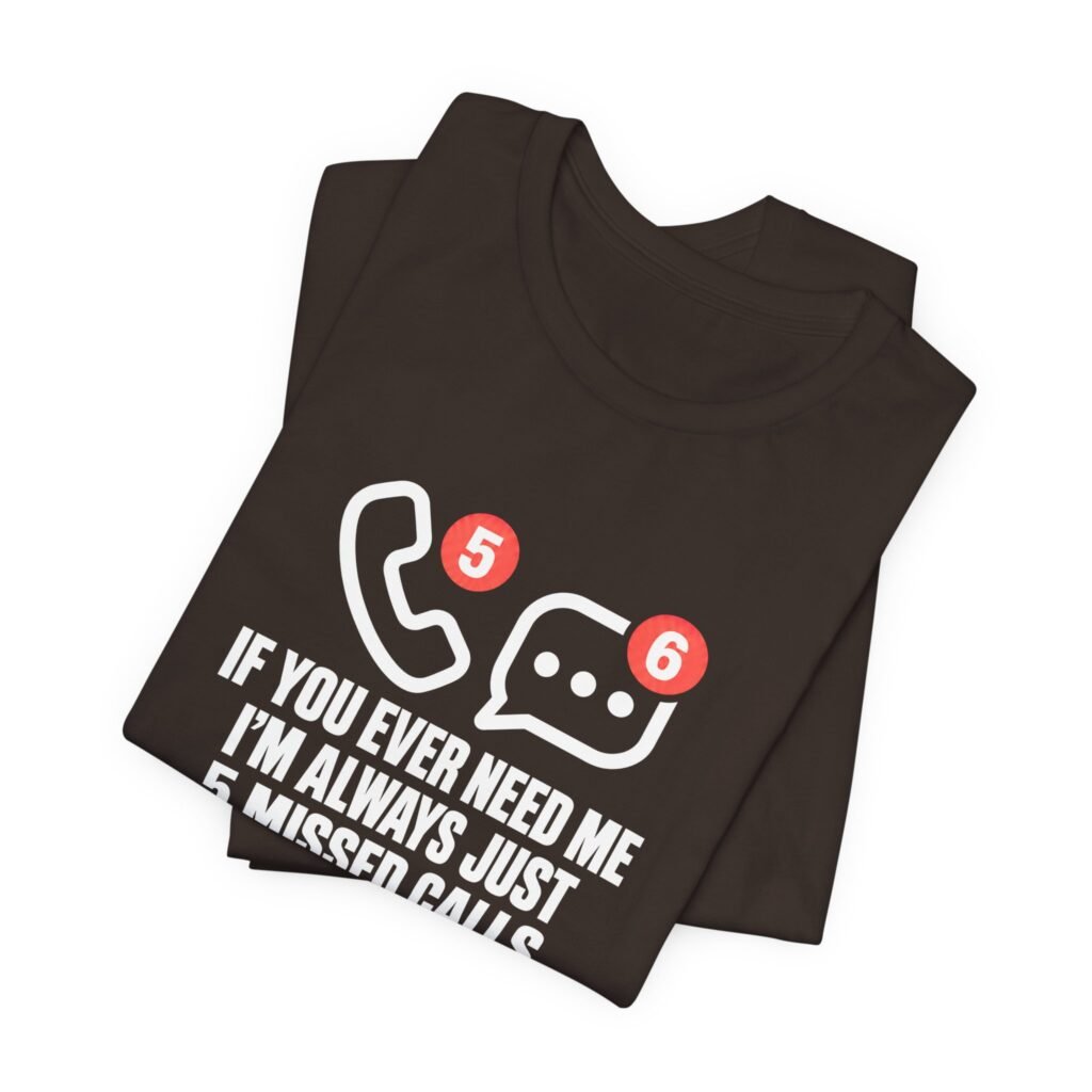 Always Just 5 Missed Calls And 6 Text Messages Graphic Tee