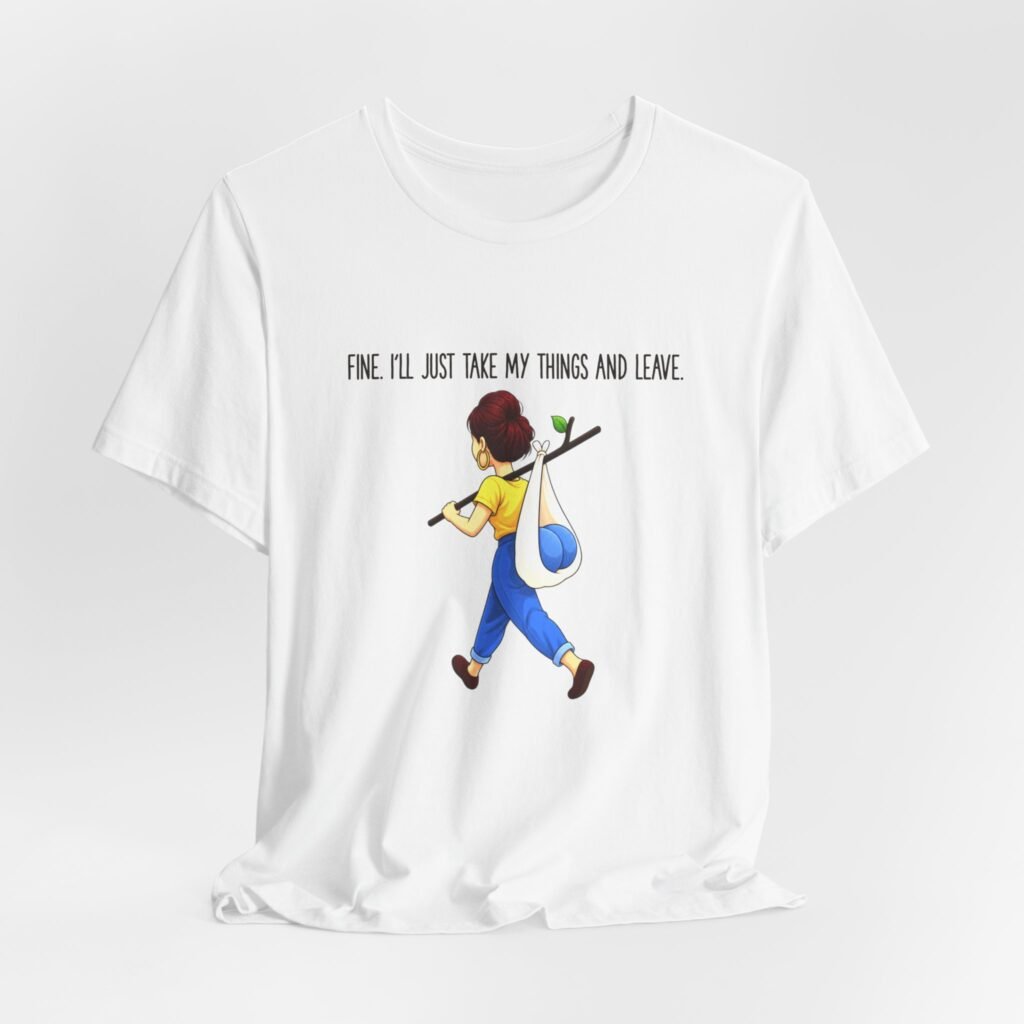 Fine I’ll Just Take My Things And Leave Meme Graphic Tee