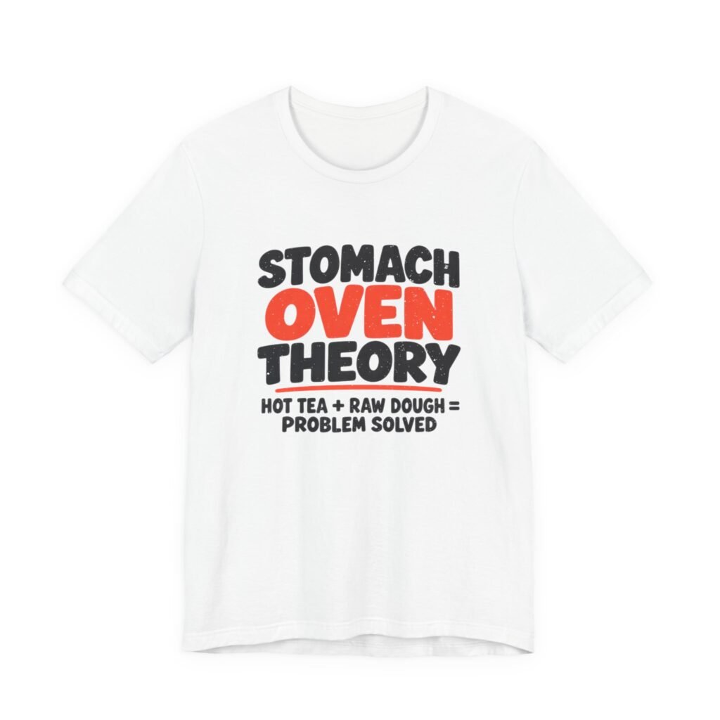 White t-shirt printed with the words Stomach Oven Theory, hot tea plus raw dough equals problem solved