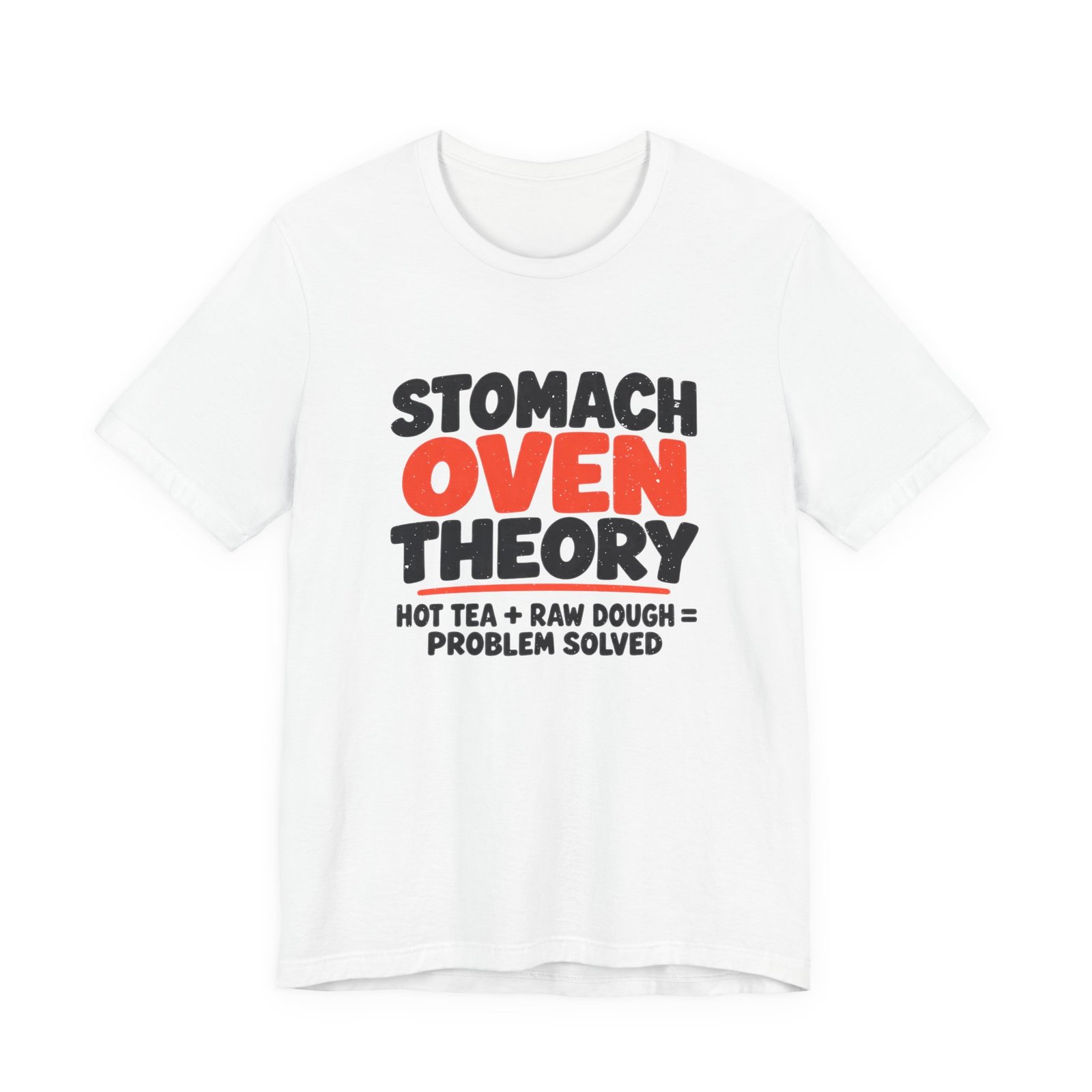 White t-shirt printed with the words Stomach Oven Theory, hot tea plus raw dough equals problem solved