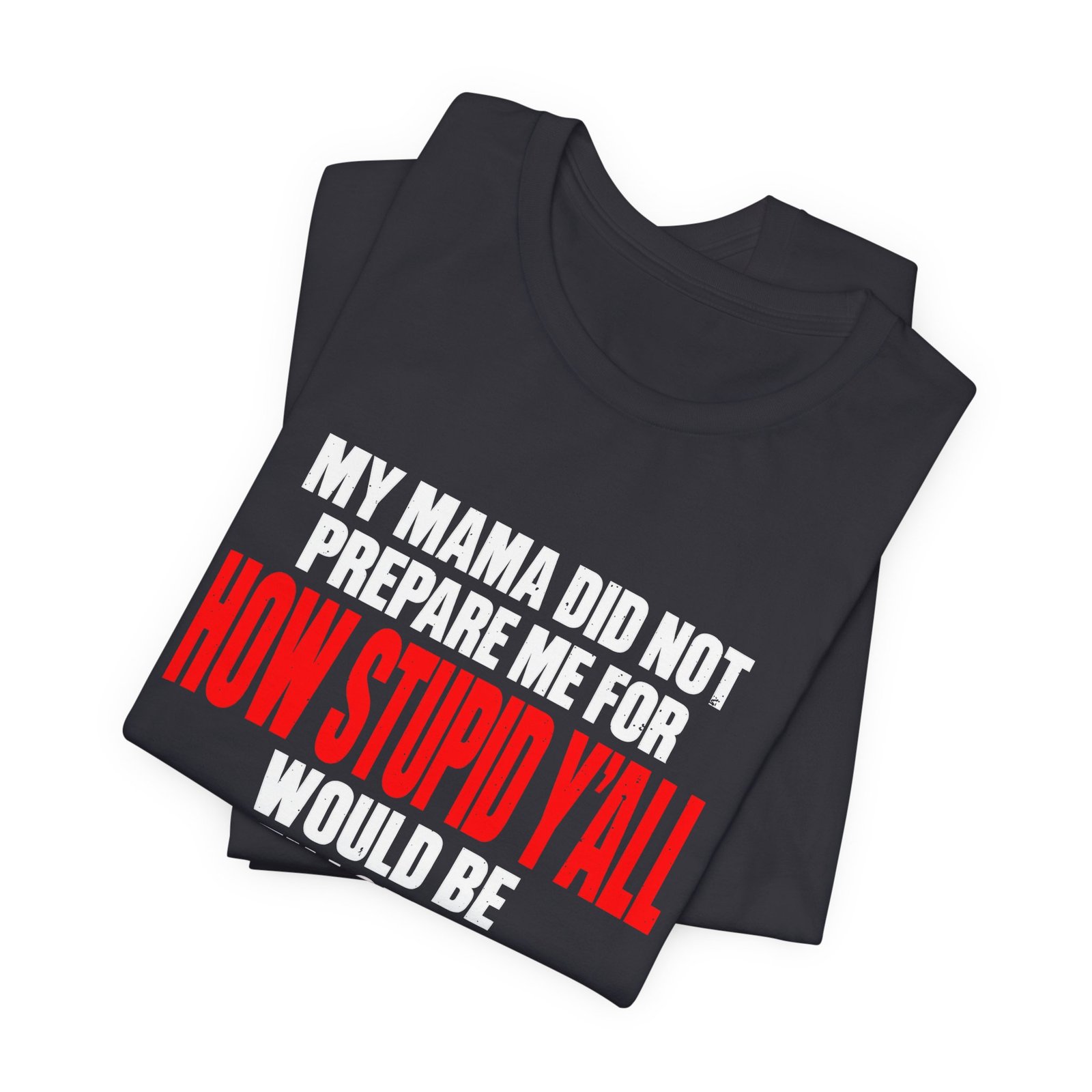 My Mama Did Not Prepare Me For How Stupid Graphic Tee - Image 11