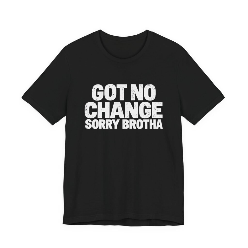 Got No Change Sorry Brotha Spare Change Meme Humor Graphic Tee