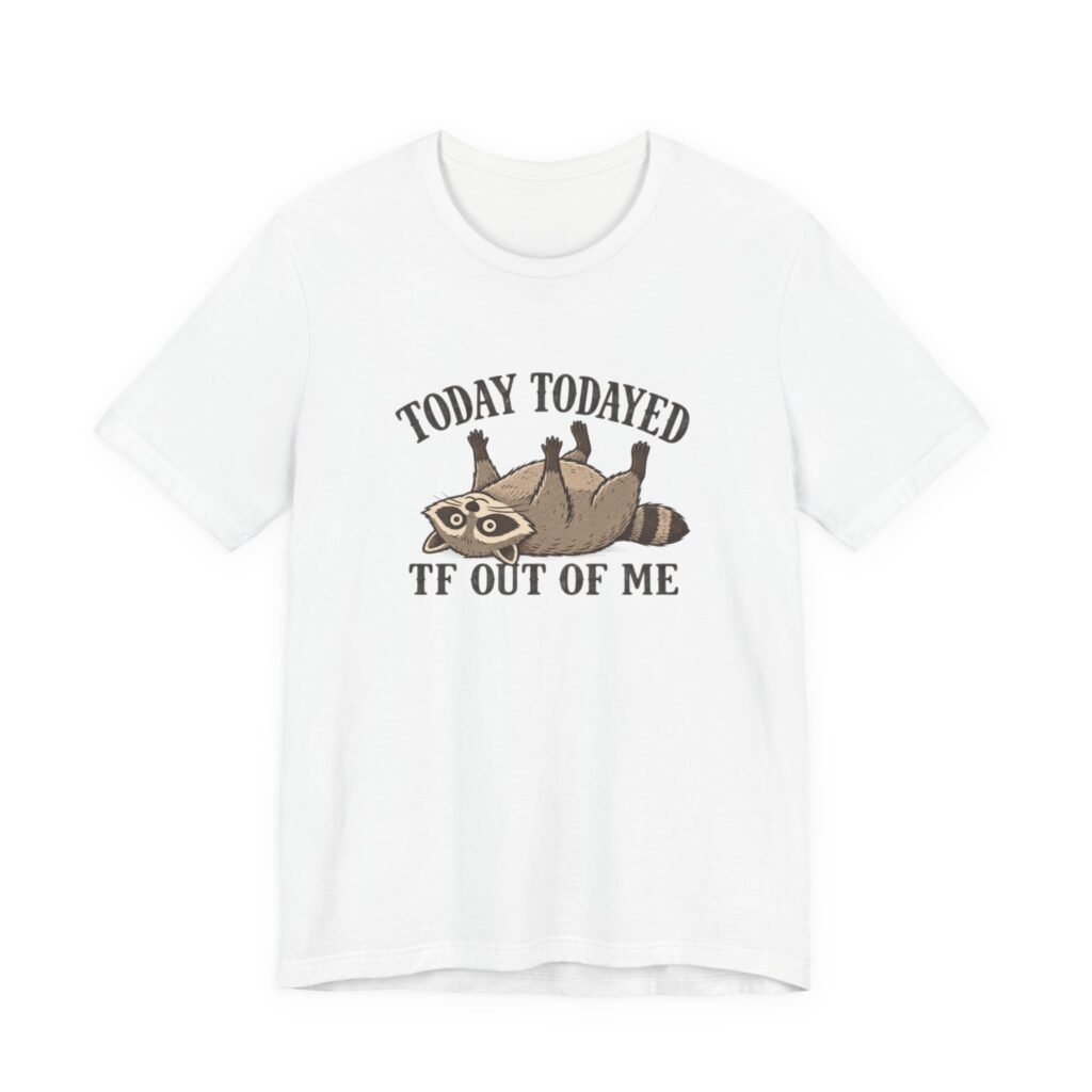 Raccoon Today Todayed TF Out Of Me Graphic Tee