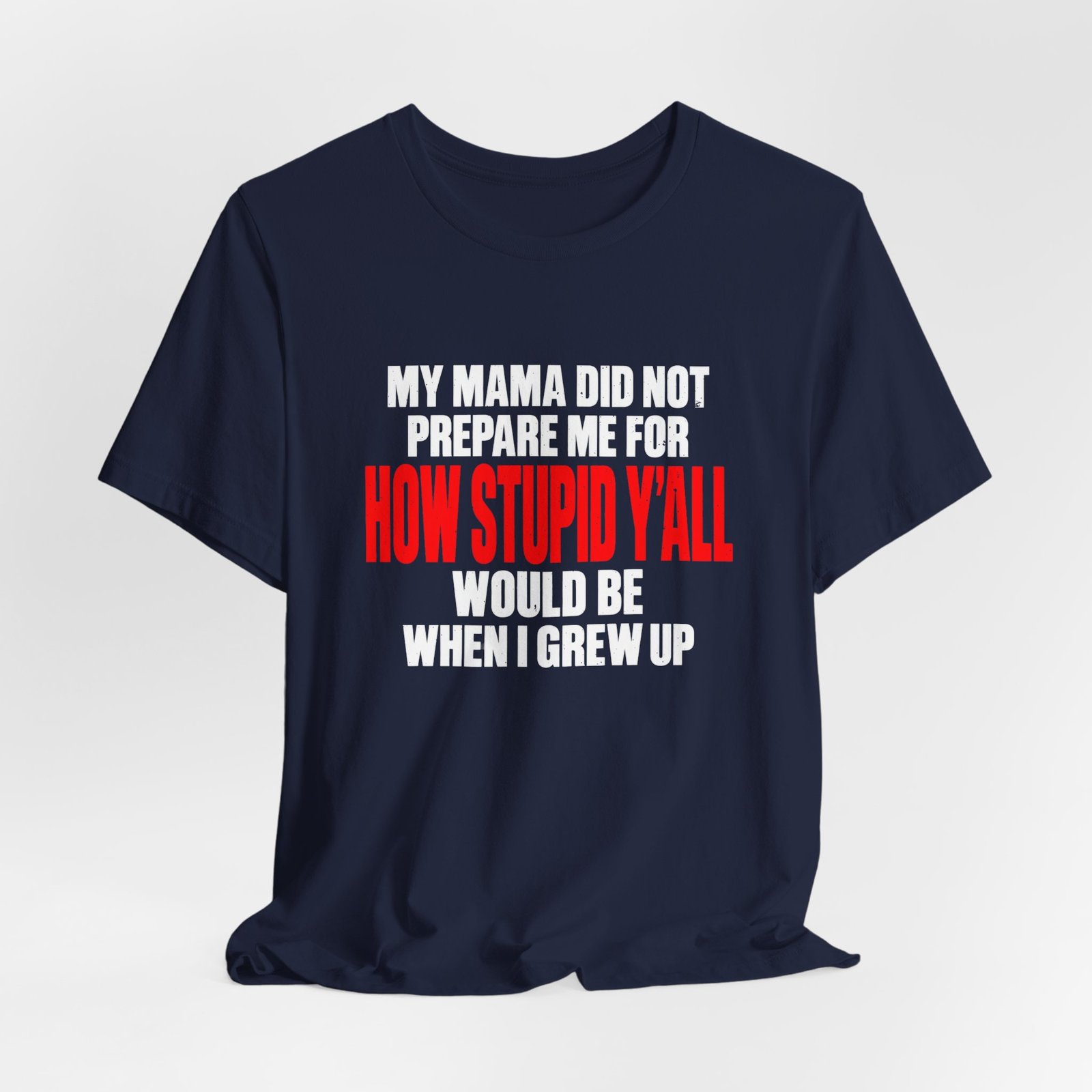 My Mama Did Not Prepare Me For How Stupid Graphic Tee - Image 24