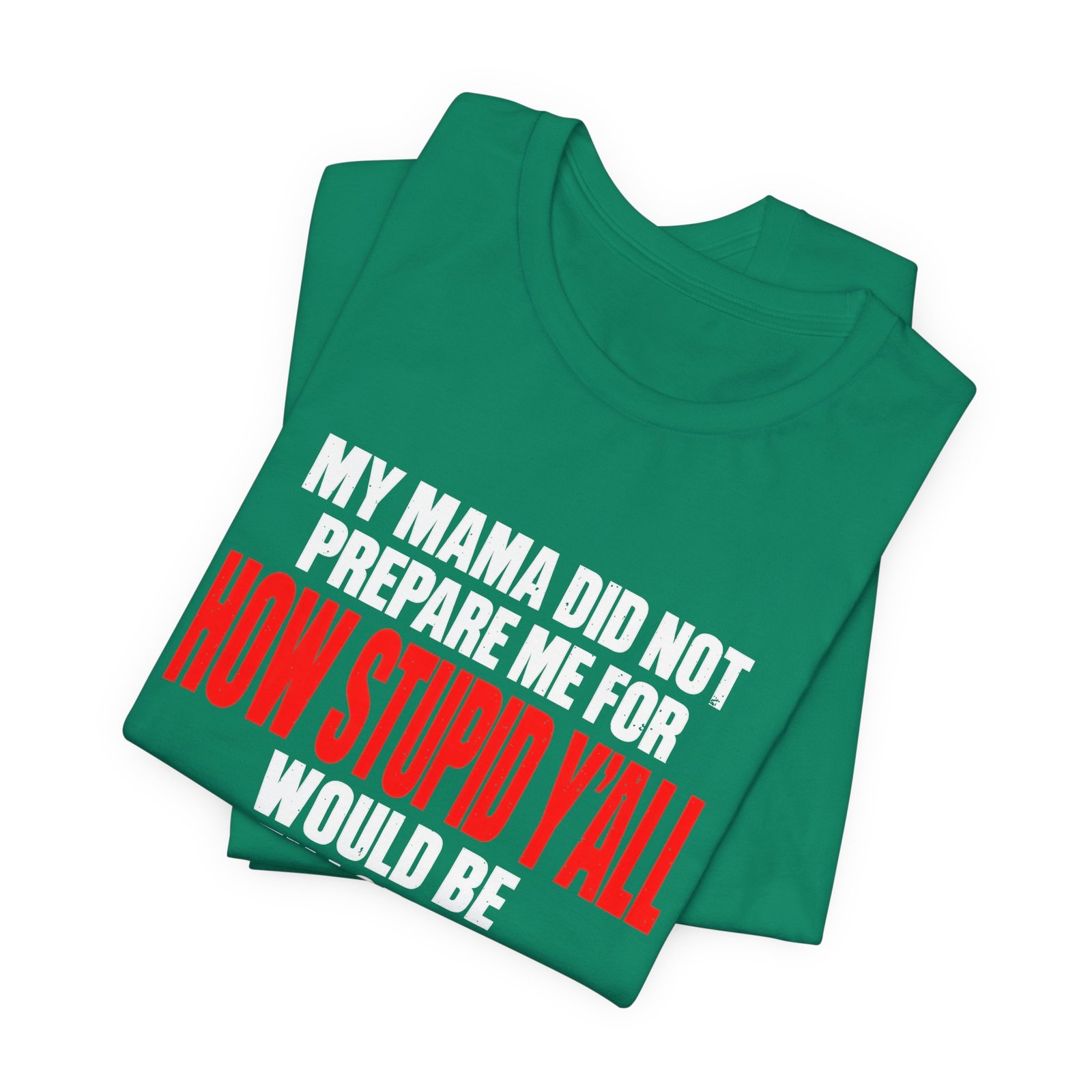 My Mama Did Not Prepare Me For How Stupid Graphic Tee - Image 15