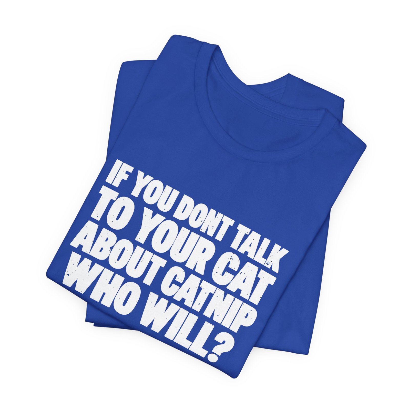 If You Don't Talk To Your Cat About Catnip Graphic Tee - Image 19