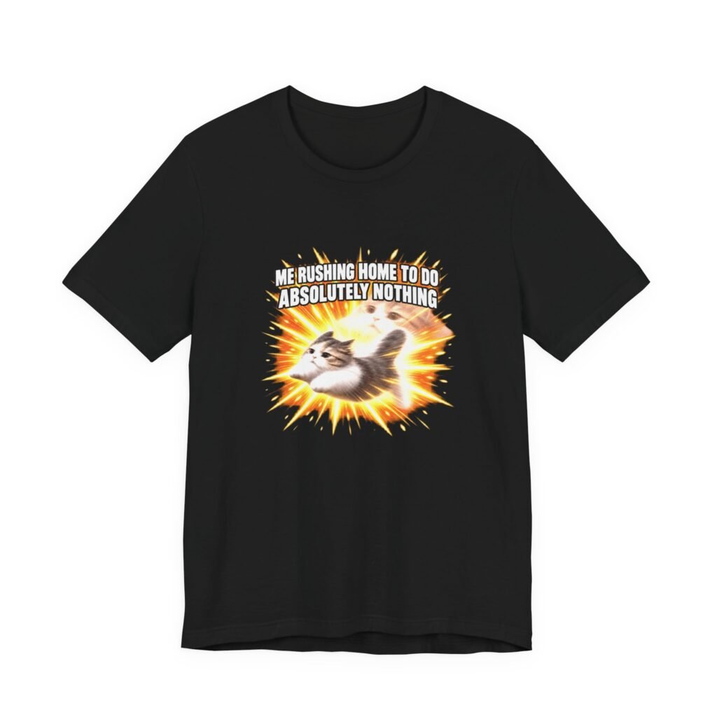 Me Rushing Home For Nothing Meme Cats Graphic Tee