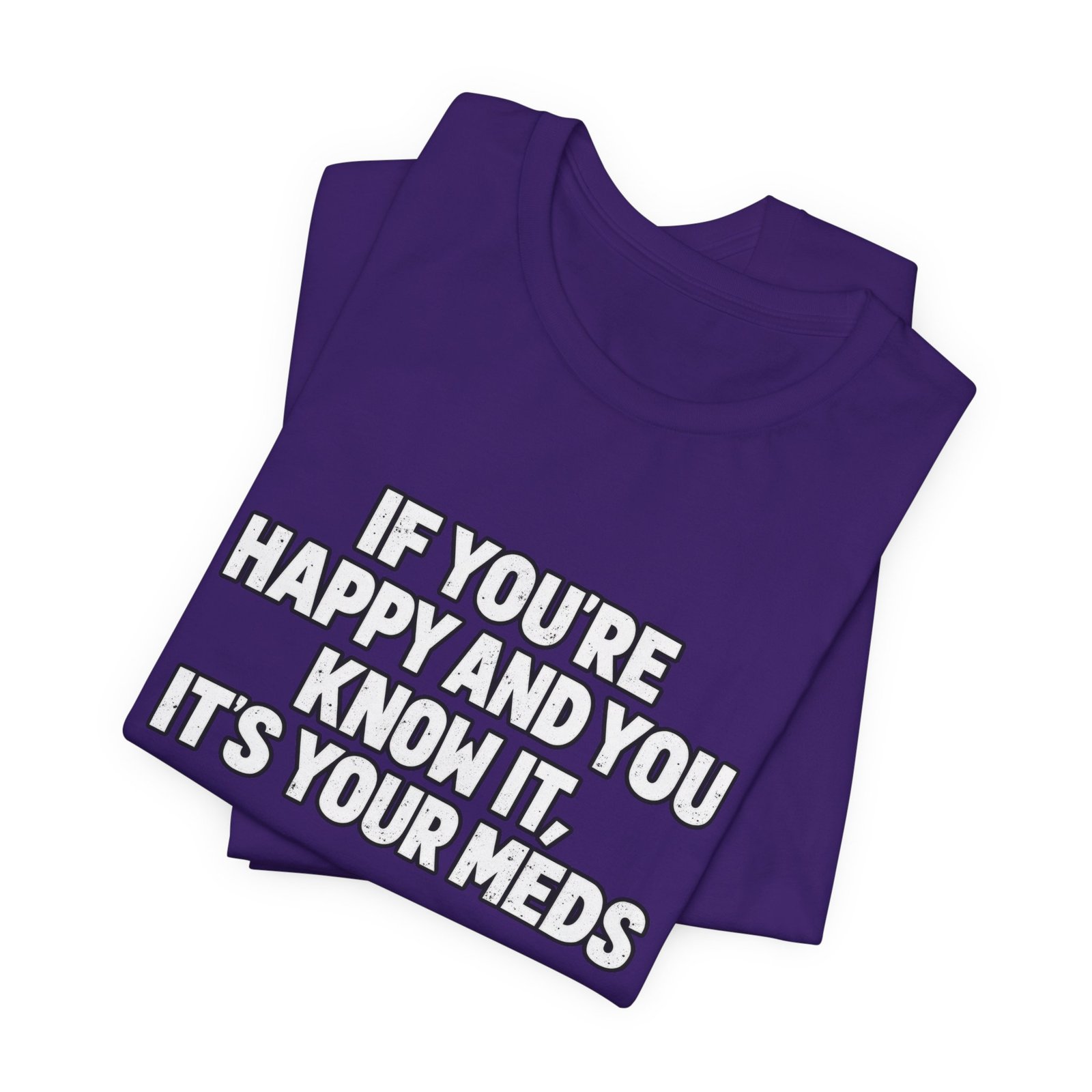 If You're Happy And Know It It's Your Meds Graphic Tee - Image 27