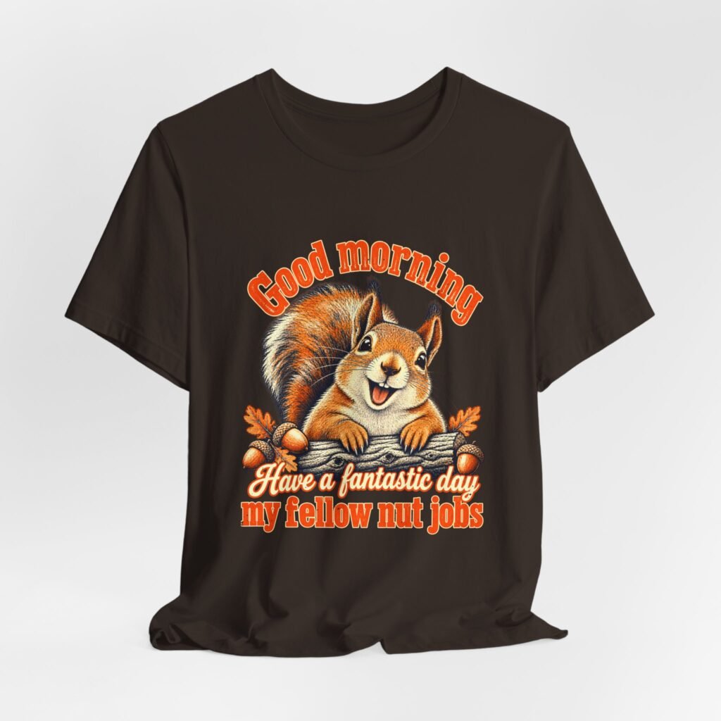 Good Morning Squirrel Nut Jobs Have A Fantastic Day Graphic Tee
