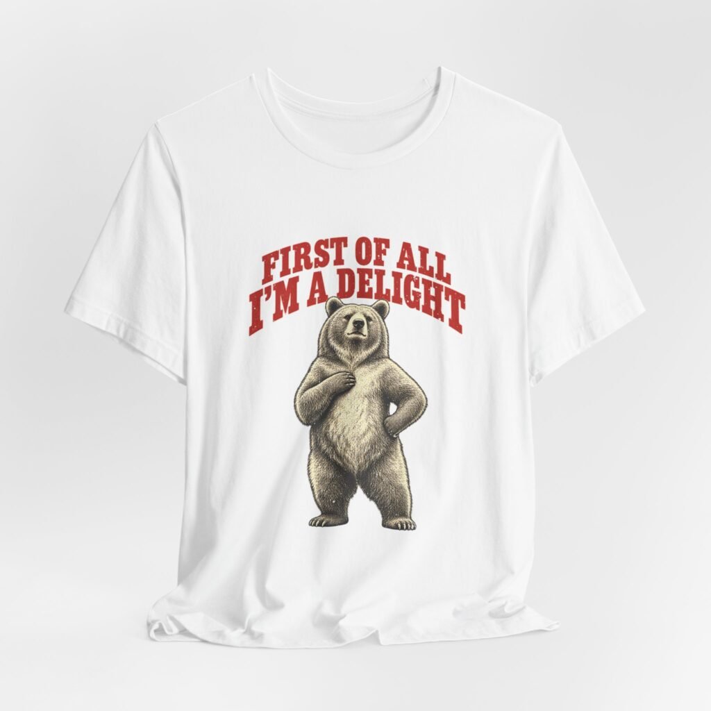 First of All I’m a Delight Bear Humor