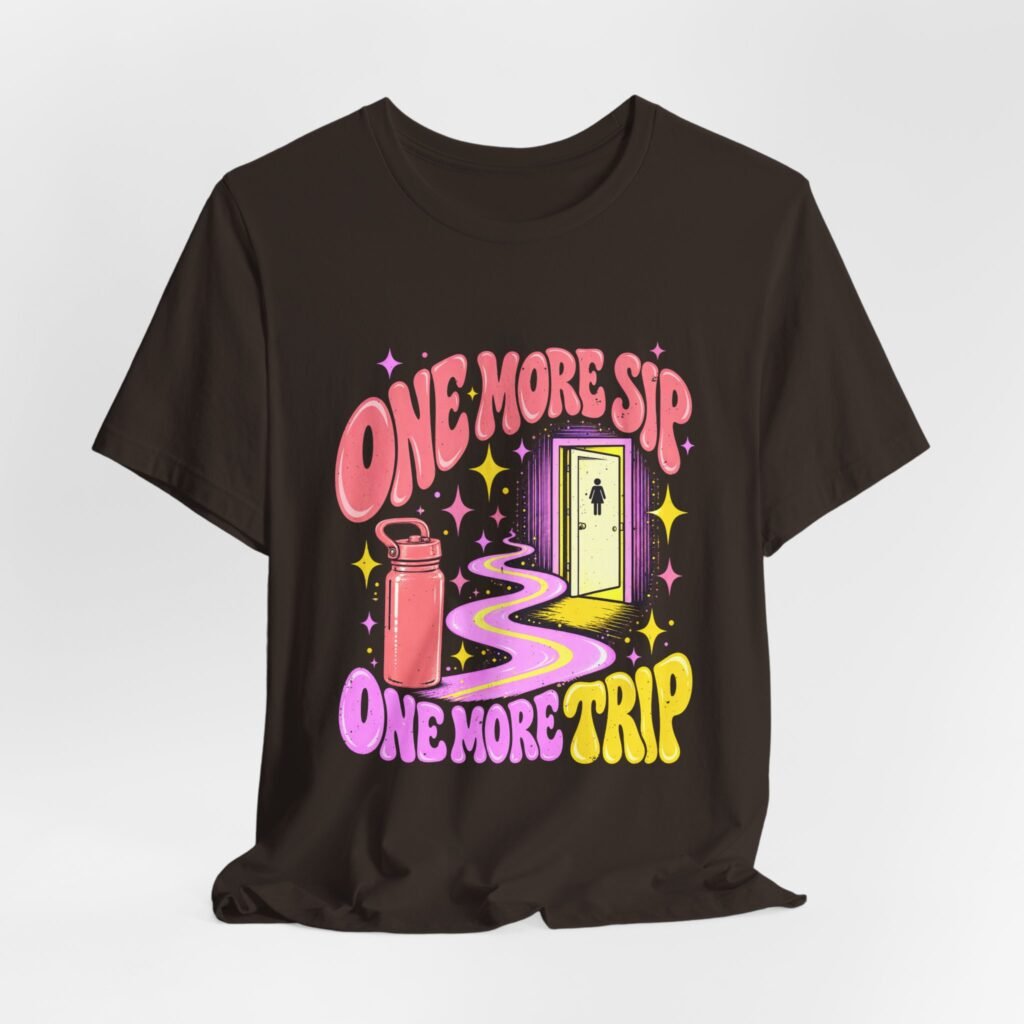 One Extra More Sip, One Extra More Trip Hydration Humor: