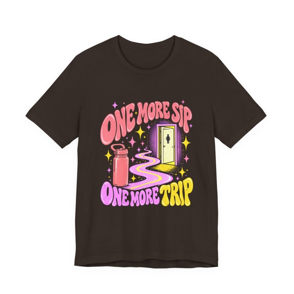 One Extra More Sip, One Extra More Trip Hydration Humor: