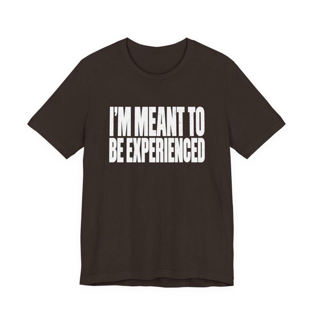 I’m Meant to Be Experienced — Confident Dating Humor