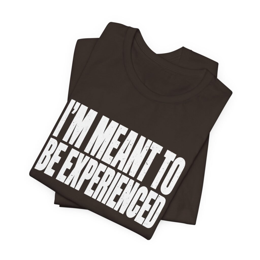 I’m Meant to Be Experienced — Confident Dating Humor