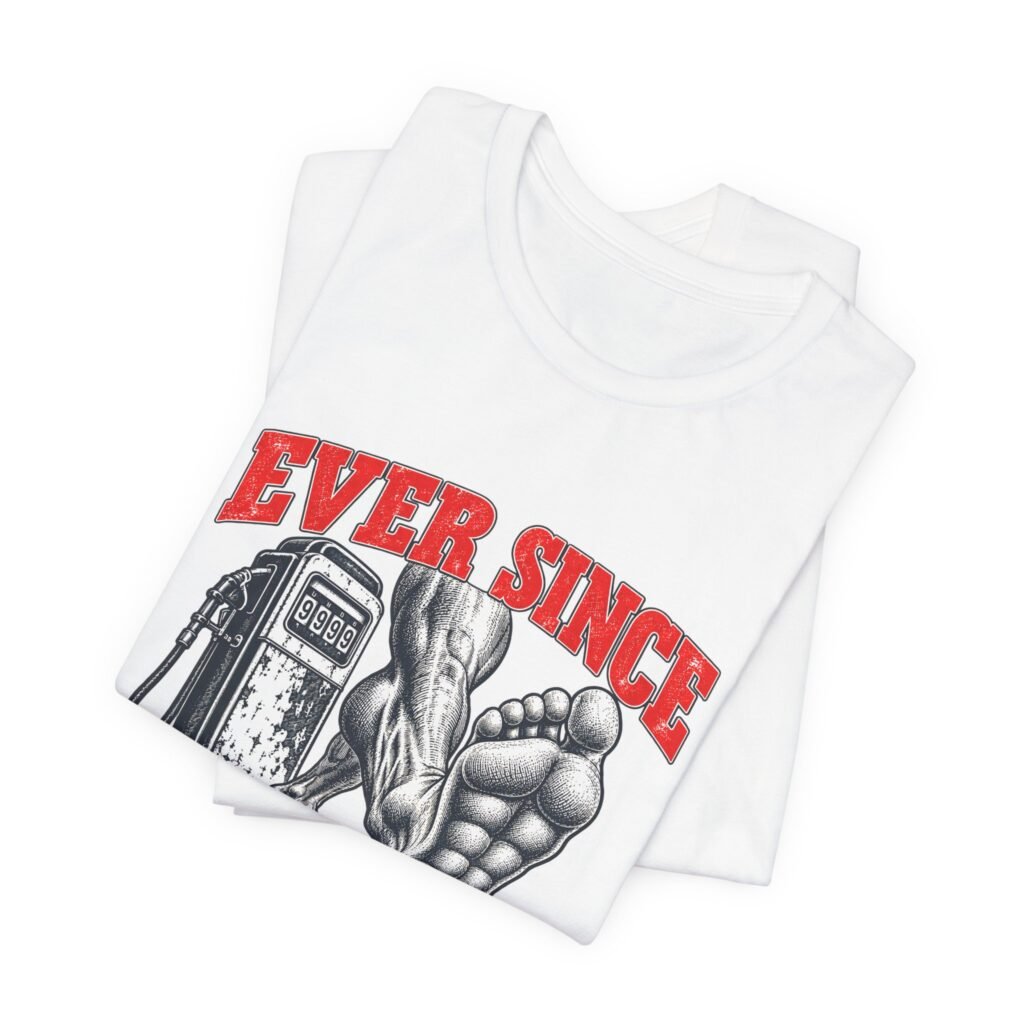 Ever Since Fuel Prices Increase Foot Humor Graphic Tee