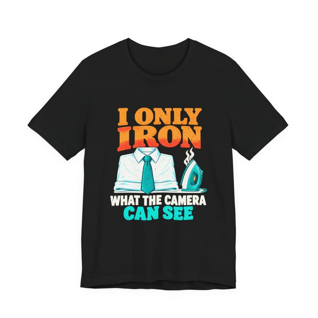 I Only Iron What the Camera Can See – Ironing Humor